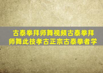 古泰拳拜师舞视频古泰拳拜师舞此技孝古正宗古泰拳者学