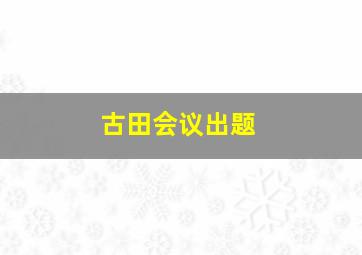 古田会议出题