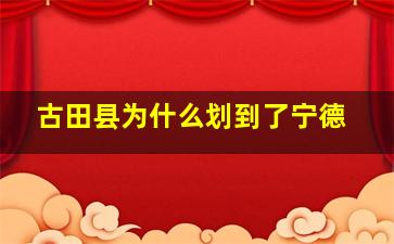 古田县为什么划到了宁德