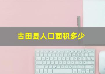 古田县人口面积多少