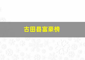 古田县富豪榜