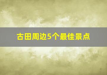 古田周边5个最佳景点