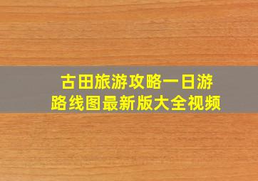 古田旅游攻略一日游路线图最新版大全视频