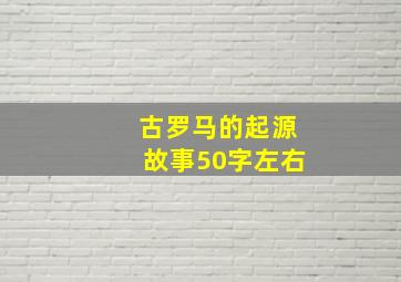 古罗马的起源故事50字左右