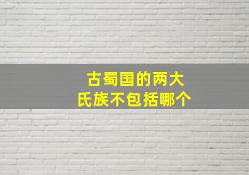 古蜀国的两大氏族不包括哪个