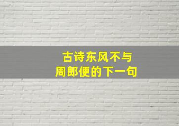 古诗东风不与周郎便的下一句