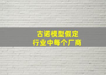 古诺模型假定行业中每个厂商