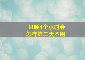 只睡4个小时会怎样第二天不困