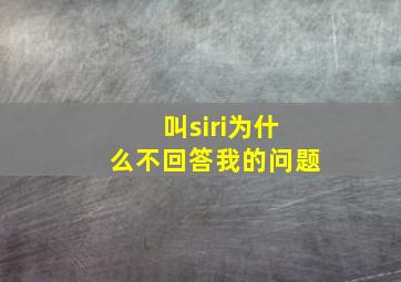 叫siri为什么不回答我的问题