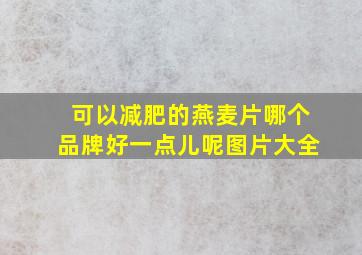 可以减肥的燕麦片哪个品牌好一点儿呢图片大全