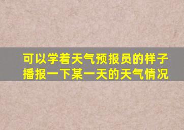 可以学着天气预报员的样子播报一下某一天的天气情况