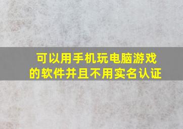 可以用手机玩电脑游戏的软件并且不用实名认证