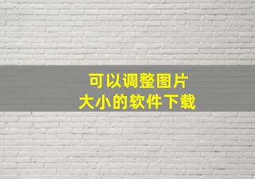 可以调整图片大小的软件下载