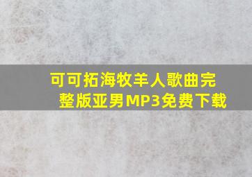 可可拓海牧羊人歌曲完整版亚男MP3免费下载