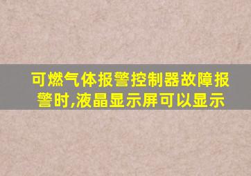 可燃气体报警控制器故障报警时,液晶显示屏可以显示