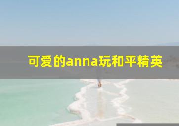 可爱的anna玩和平精英