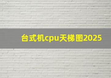 台式机cpu天梯图2025