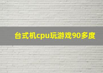 台式机cpu玩游戏90多度