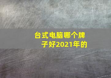 台式电脑哪个牌子好2021年的