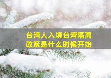 台湾人入境台湾隔离政策是什么时候开始