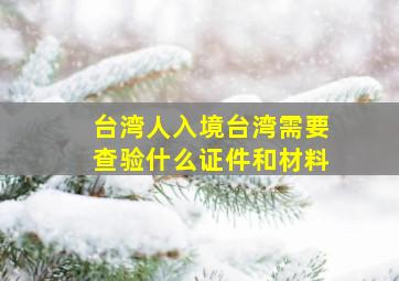 台湾人入境台湾需要查验什么证件和材料