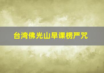 台湾佛光山早课楞严咒