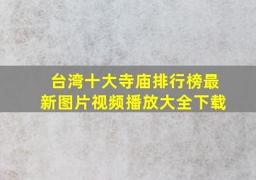 台湾十大寺庙排行榜最新图片视频播放大全下载