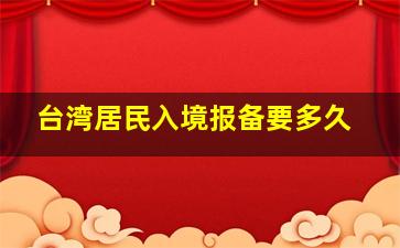 台湾居民入境报备要多久