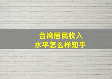 台湾居民收入水平怎么样知乎