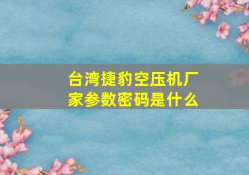 台湾捷豹空压机厂家参数密码是什么