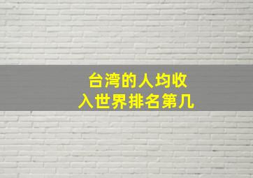 台湾的人均收入世界排名第几