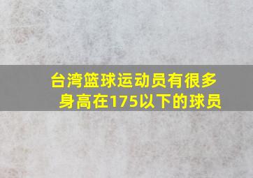 台湾篮球运动员有很多身高在175以下的球员