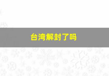 台湾解封了吗