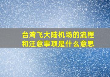 台湾飞大陆机场的流程和注意事项是什么意思