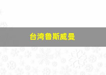 台湾鲁斯威曼