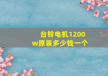 台铃电机1200w原装多少钱一个