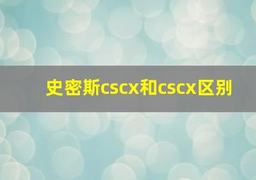 史密斯cscx和cscx区别