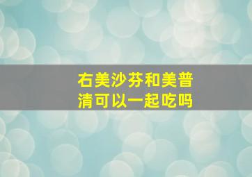 右美沙芬和美普清可以一起吃吗