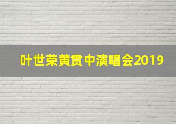 叶世荣黄贯中演唱会2019