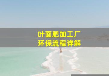 叶面肥加工厂环保流程详解