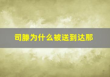 司滕为什么被送到达那