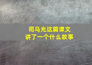 司马光这篇课文讲了一个什么故事