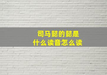 司马懿的懿是什么读音怎么读