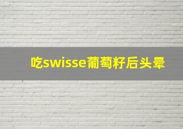 吃swisse葡萄籽后头晕