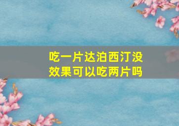 吃一片达泊西汀没效果可以吃两片吗