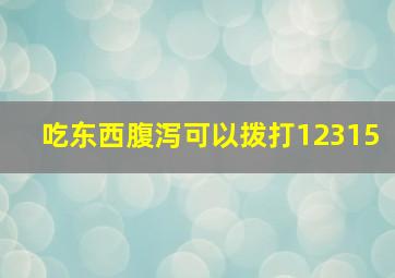 吃东西腹泻可以拨打12315