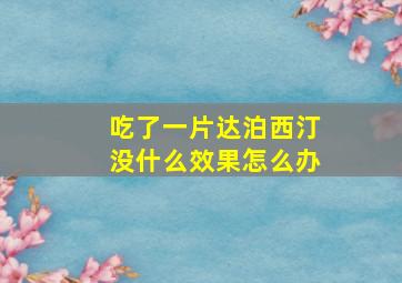 吃了一片达泊西汀没什么效果怎么办