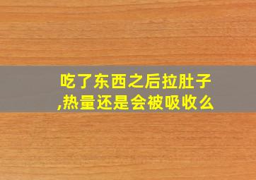 吃了东西之后拉肚子,热量还是会被吸收么