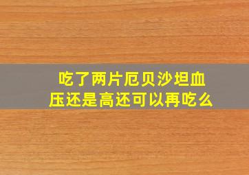 吃了两片厄贝沙坦血压还是高还可以再吃么