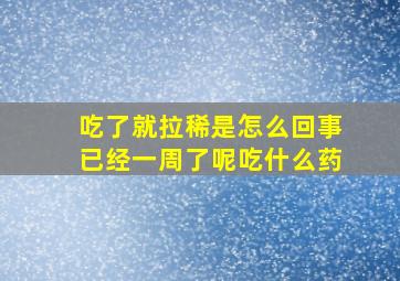 吃了就拉稀是怎么回事已经一周了呢吃什么药